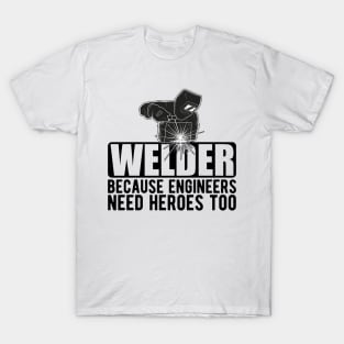 Welder because engineers need heroes too T-Shirt